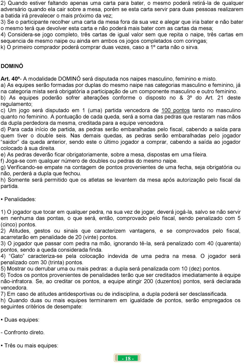 com as cartas da mesa; 4) Considera-se jogo completo, três cartas de igual valor sem que repita o naipe, três cartas em sequencia de mesmo naipe ou ainda em ambos os jogos completados com coringas;