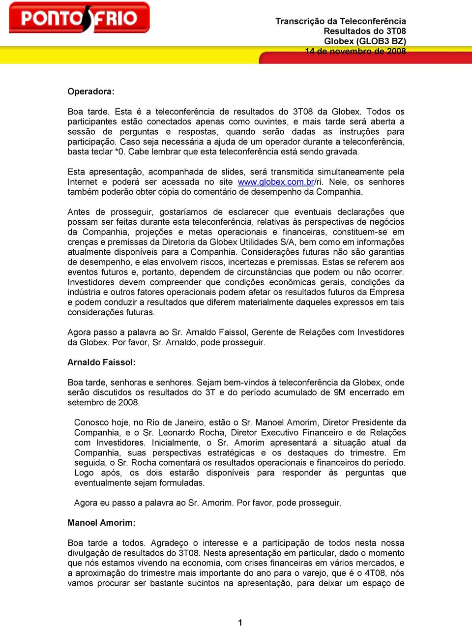 Caso seja necessária a ajuda de um operador durante a teleconferência, basta teclar *0. Cabe lembrar que esta teleconferência está sendo gravada.