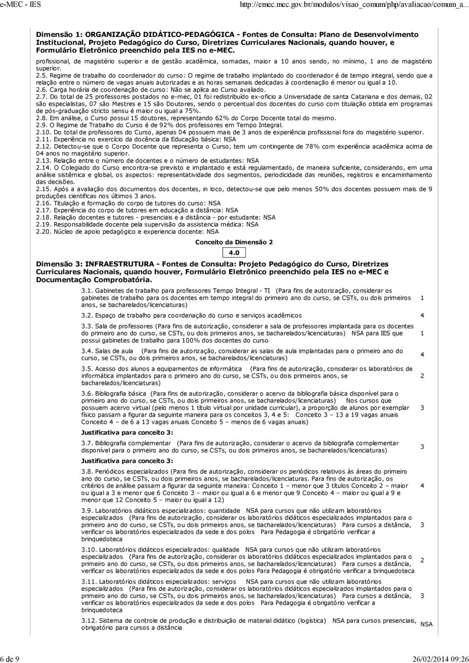 dedicadas à coordenação é menor ou igual a 10. 2.6. Carga horária de coordenação de curso: Não se aplica ao Curso avaliado. 2.7.