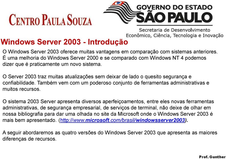 O Server 2003 traz muitas atualizações sem deixar de lado o quesito segurança e confiabilidade. Também vem com um poderoso conjunto de ferramentas administrativas e muitos recursos.
