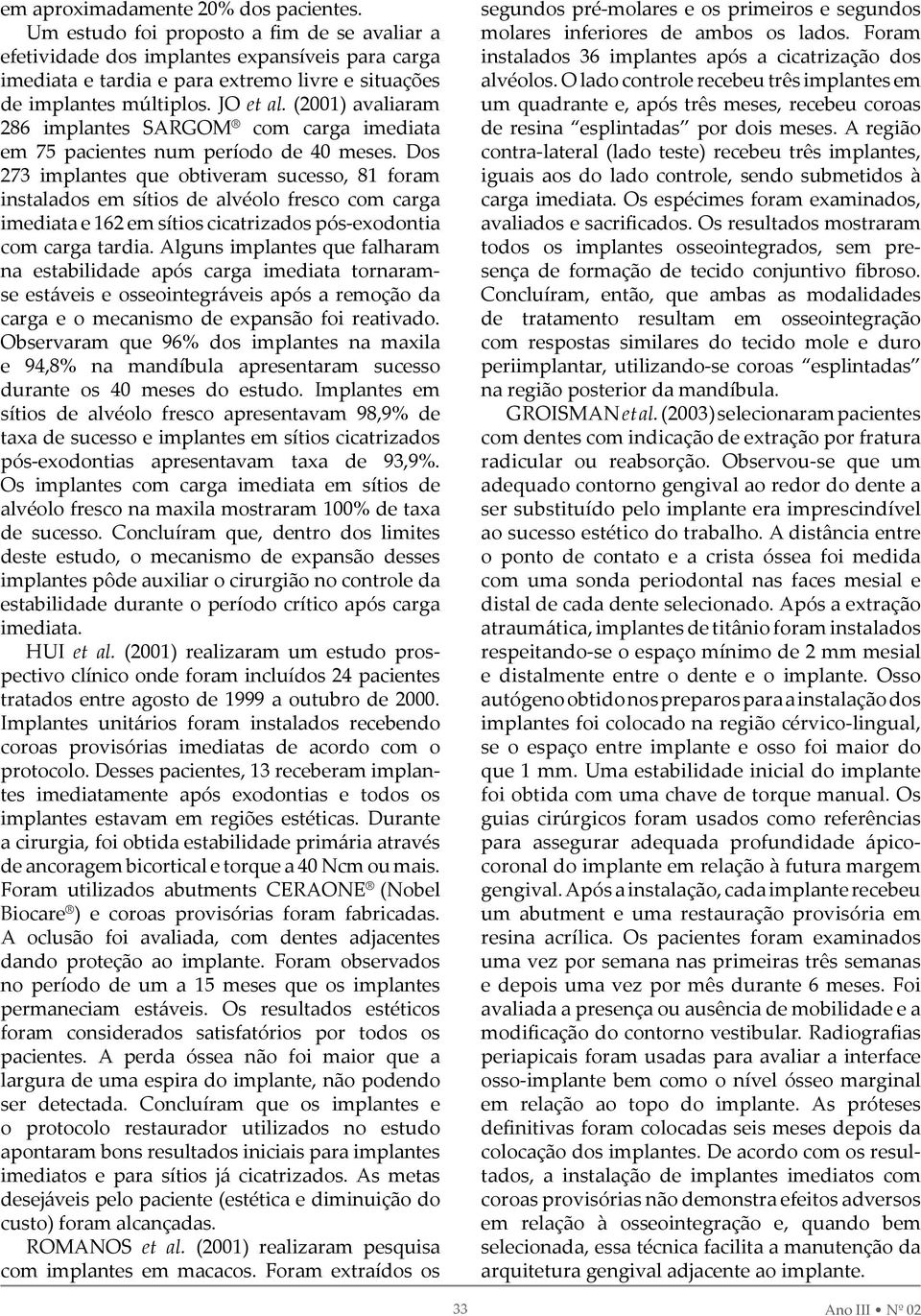 (200) avaliaram 286 implantes SARGOM com carga imediata em 75 pacientes num período de 40 meses.