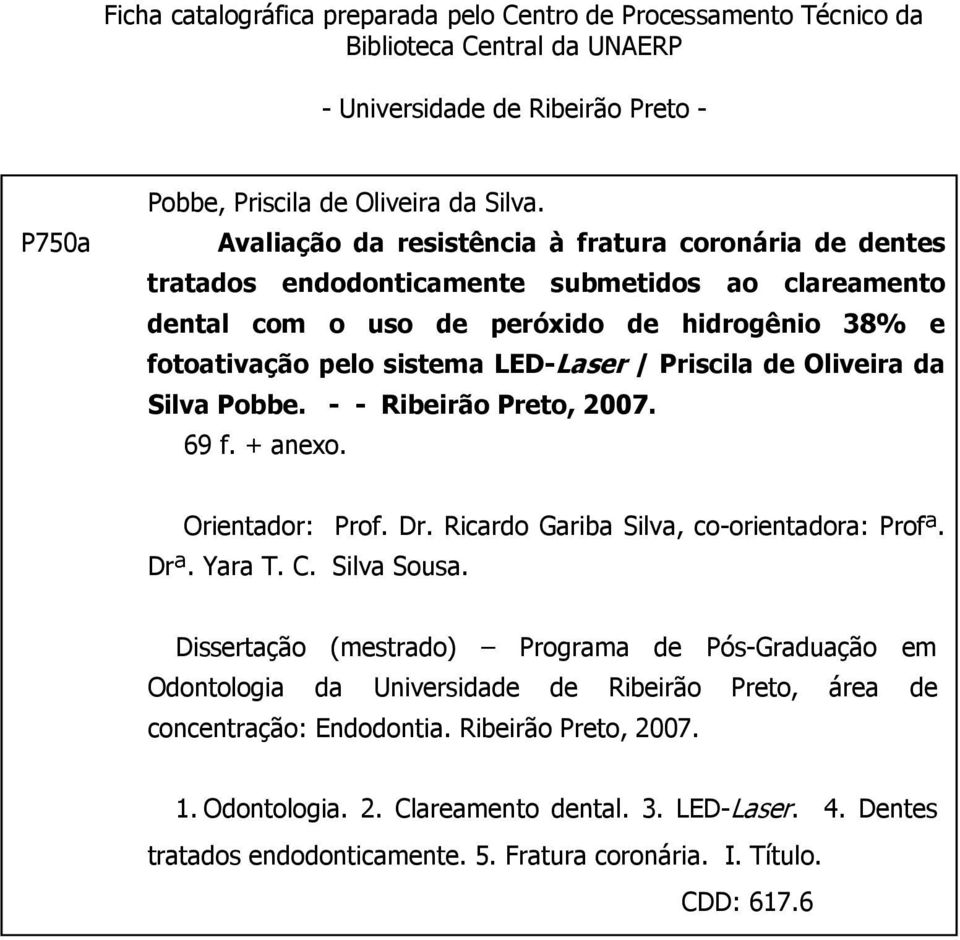 Priscila de Oliveira da Silva Pobbe. - - Ribeirão Preto, 2007. 69 f. + anexo. Orientador: Prof. Dr. Ricardo Gariba Silva, co-orientadora: Profª. Drª. Yara T. C. Silva Sousa.