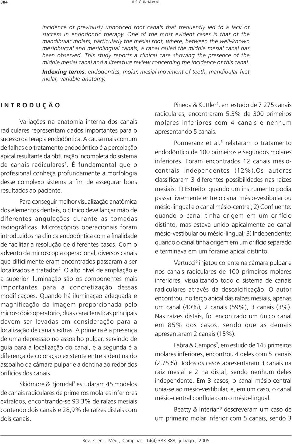 has been observed. This study reports a clinical case showing the presence of the middle mesial canal and a literature review concerning the incidence of this canal.