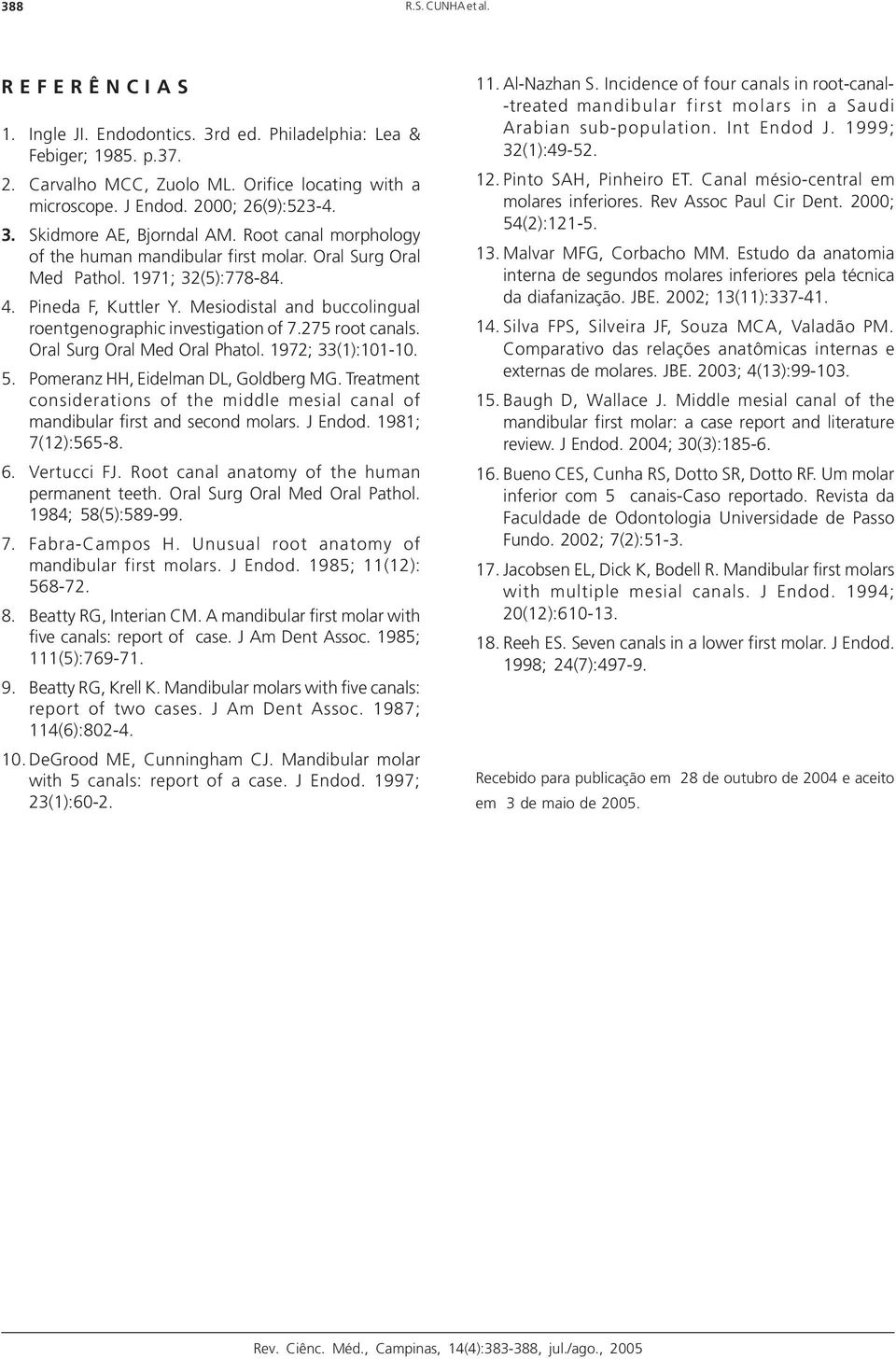 Mesiodistal and buccolingual roentgenographic investigation of 7.275 root canals. Oral Surg Oral Med Oral Phatol. 1972; 33(1):101-10. 5. Pomeranz HH, Eidelman DL, Goldberg MG.