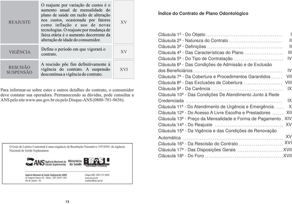 Carência Cláusula 10ª - Das Condições De Atendimento Junto à Rede Credenciada Cláusula 11ª - Do Atendimento de Urgência e Emergência Cláusula 12ª - Do Acesso A Livre Escolha e Prestadores Cláusula