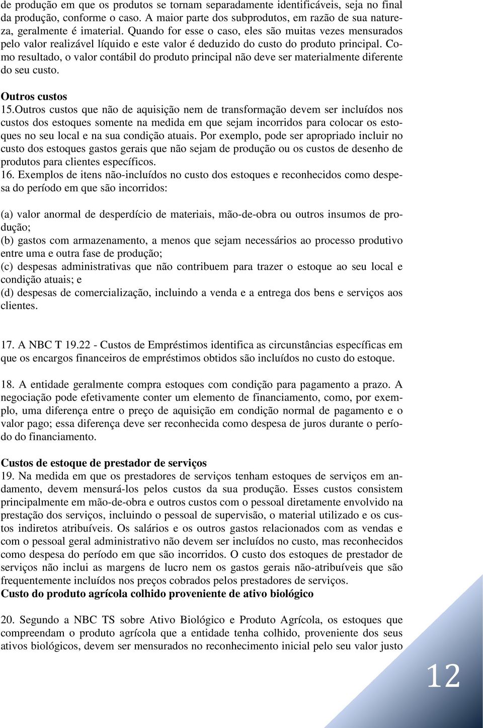 Como resultado, o valor contábil do produto principal não deve ser materialmente diferente do seu custo. Outros custos 15.