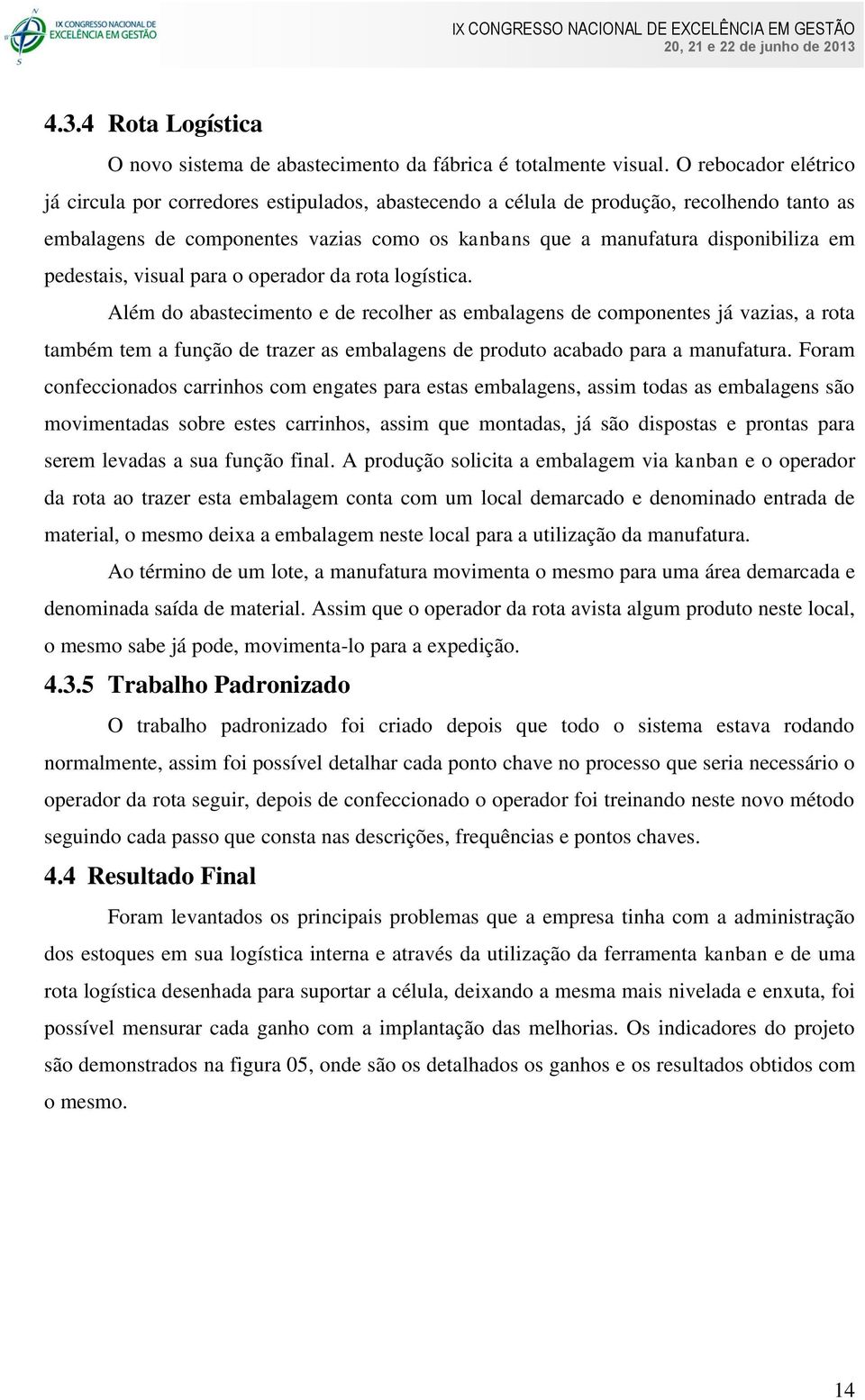 pedestais, visual para o operador da rota logística.