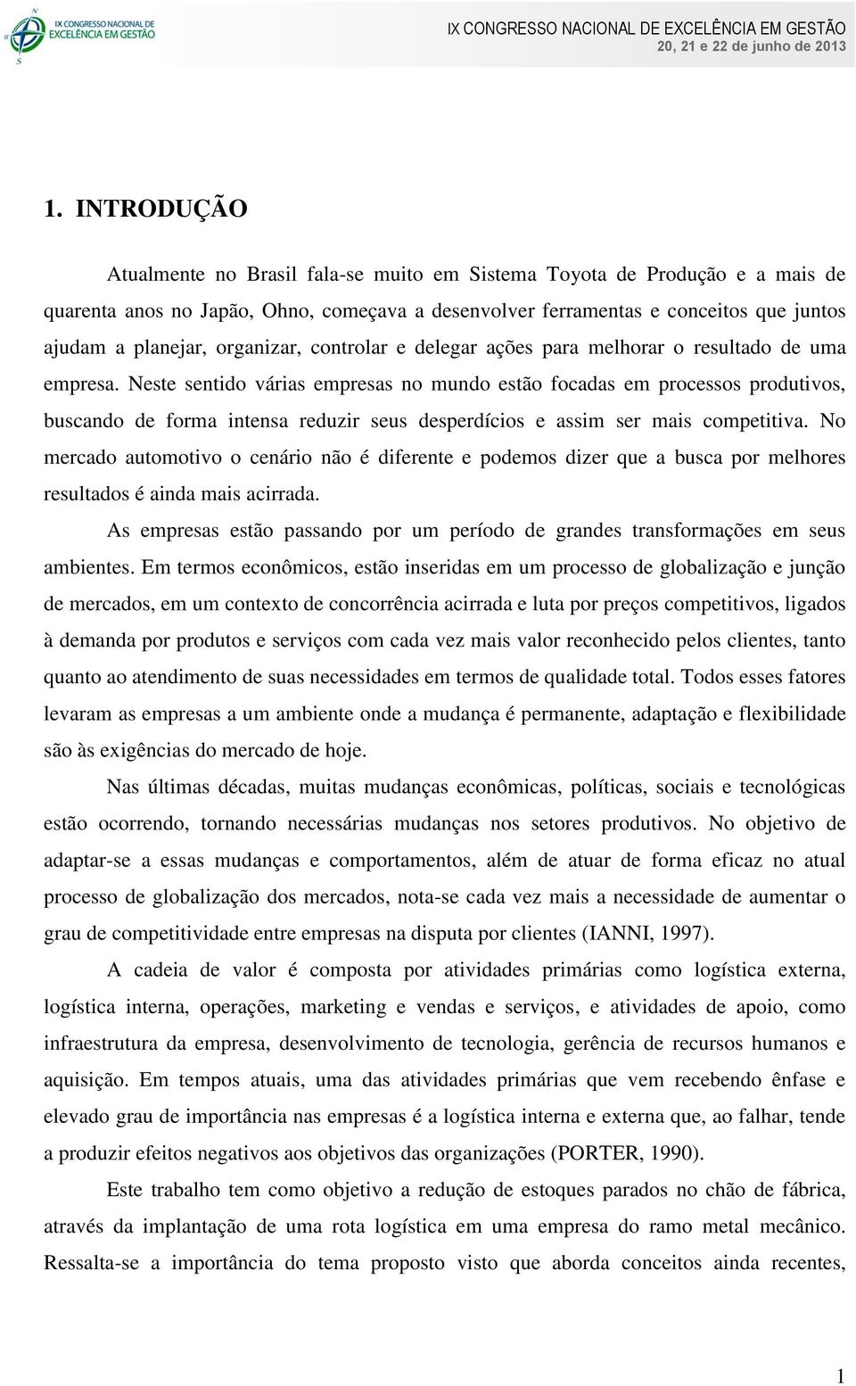 Neste sentido várias empresas no mundo estão focadas em processos produtivos, buscando de forma intensa reduzir seus desperdícios e assim ser mais competitiva.