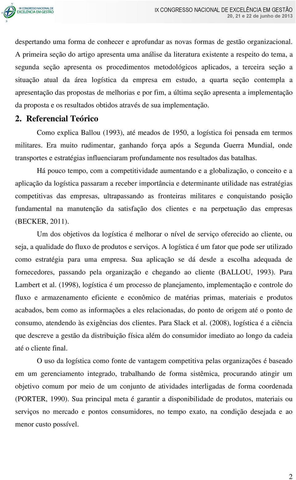 área logística da empresa em estudo, a quarta seção contempla a apresentação das propostas de melhorias e por fim, a última seção apresenta a implementação da proposta e os resultados obtidos através