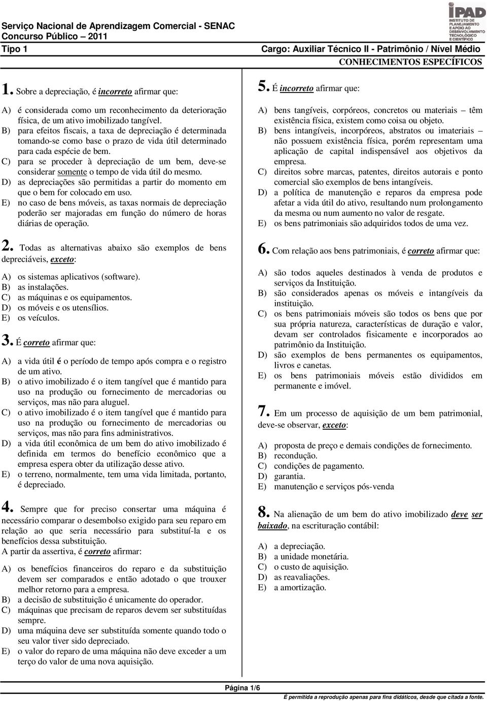 C) para se proceder à depreciação de um bem, deve-se considerar somente o tempo de vida útil do mesmo. D) as depreciações são permitidas a partir do momento em que o bem for colocado em uso.