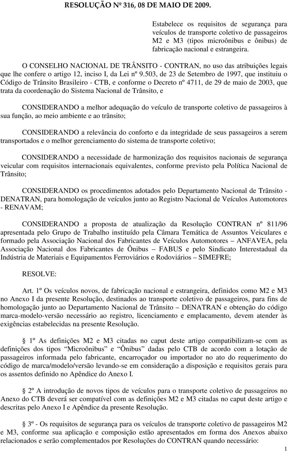 O CONSELHO NACIONAL DE TRÂNSITO - CONTRAN, no uso das atribuições legais que lhe confere o artigo 12, inciso I, da Lei nº 9.