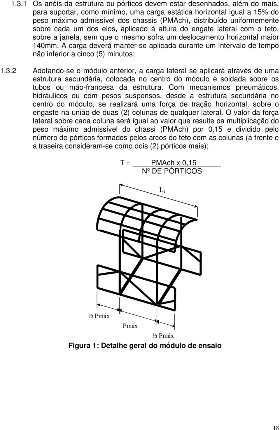 A carga deverá manter-se aplicada durante um intervalo de tempo não inferior a cinco (5) minutos; 1.3.