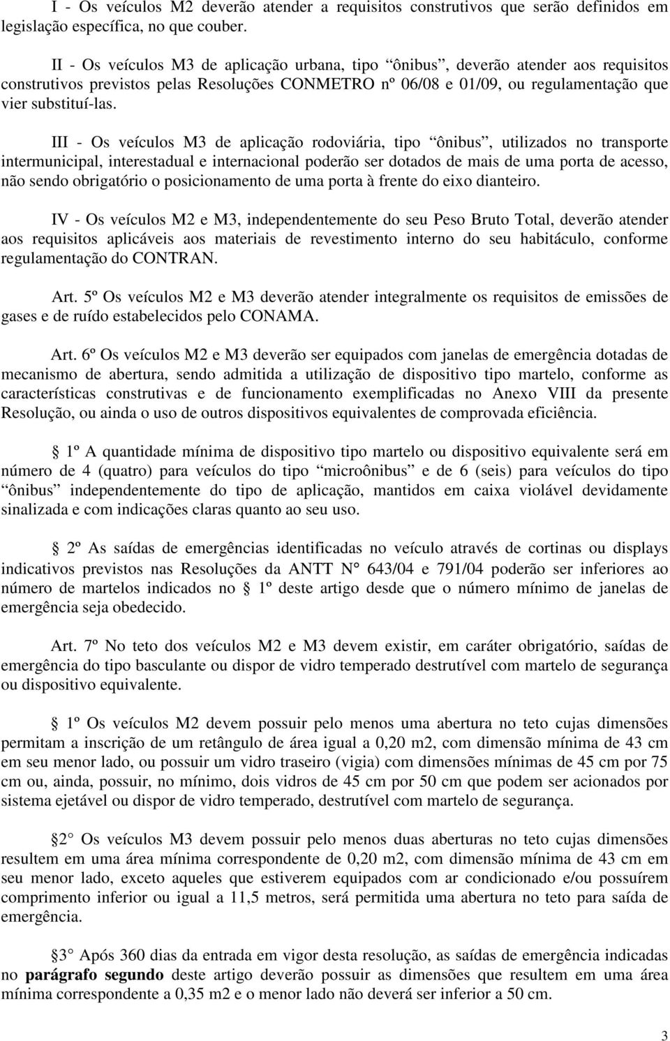 III - Os veículos M3 de aplicação rodoviária, tipo ônibus, utilizados no transporte intermunicipal, interestadual e internacional poderão ser dotados de mais de uma porta de acesso, não sendo