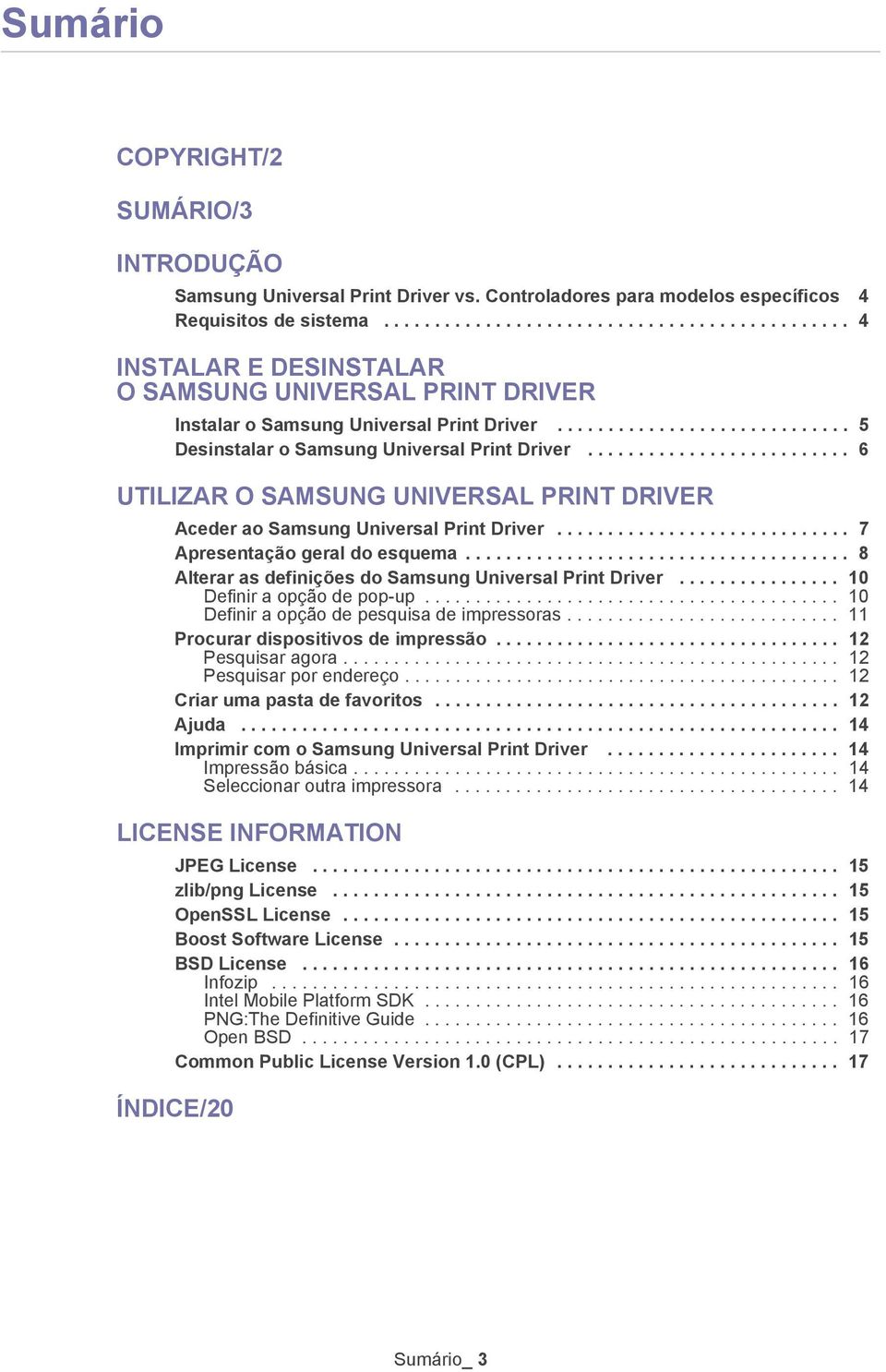 ......................... 6 UTILIZAR O SAMSUNG UNIVERSAL PRINT DRIVER Aceder ao Samsung Universal Print Driver............................. 7 Apresentação geral do esquema.