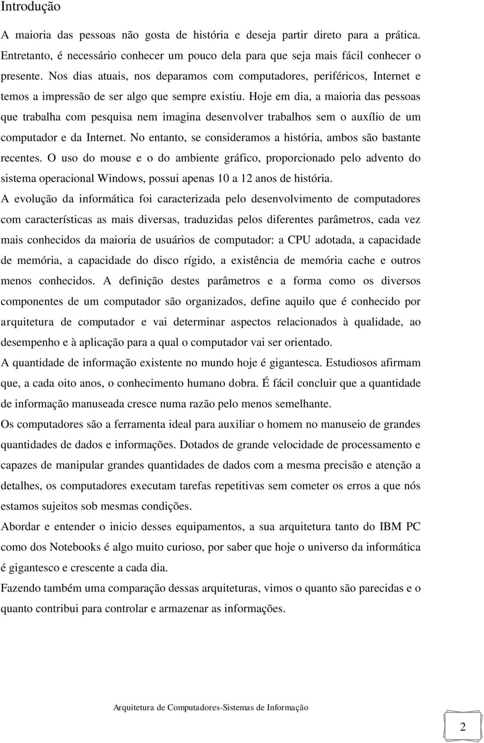 Hoje em dia, a maioria das pessoas que trabalha com pesquisa nem imagina desenvolver trabalhos sem o auxílio de um computador e da Internet.