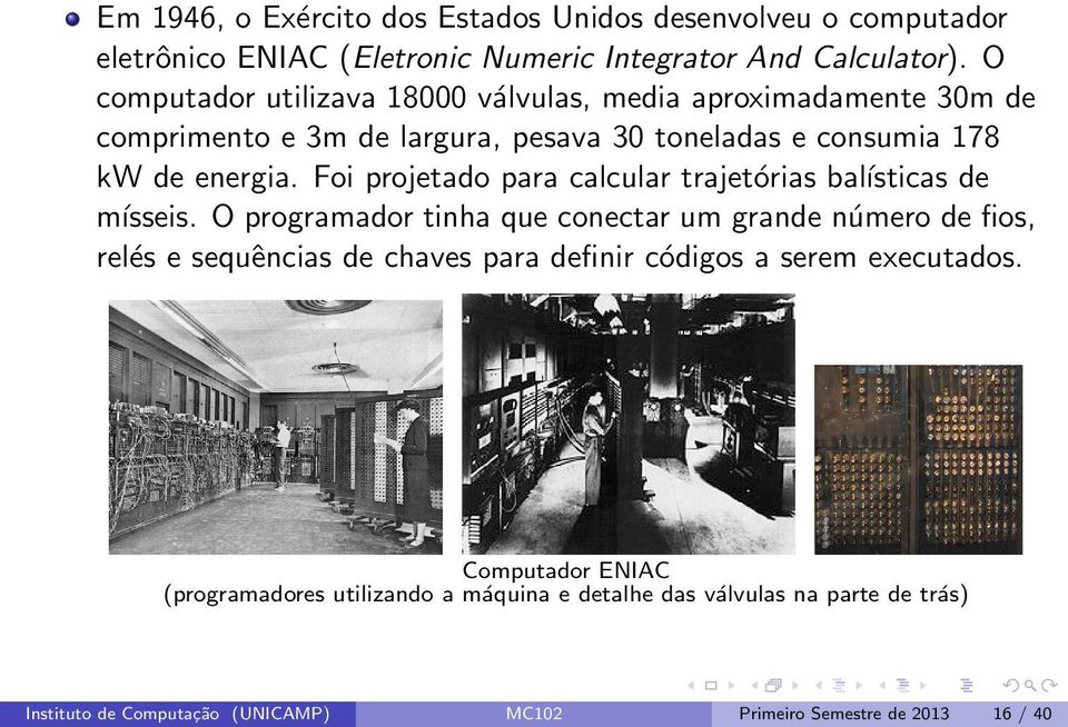 Foi projetado para calcular trajetórias baĺısticas de mísseis.