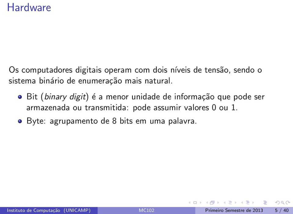 Bit (binary digit) é a menor unidade de informação que pode ser armazenada ou