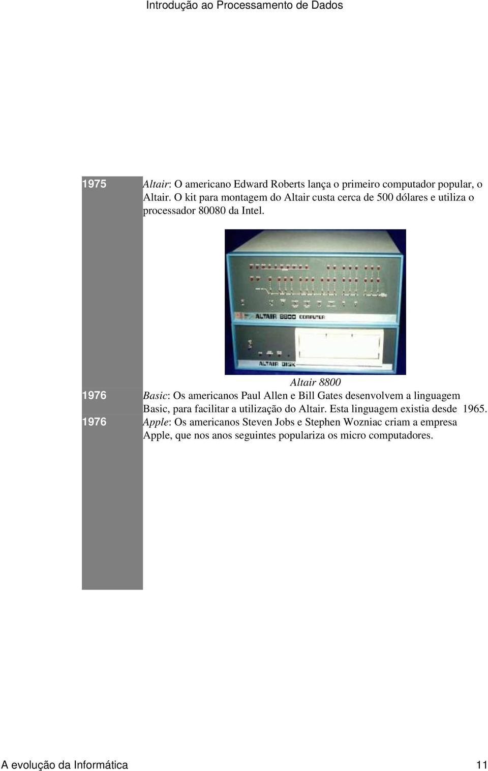 Altair 8800 1976 Basic: Os americanos Paul Allen e Bill Gates desenvolvem a linguagem Basic, para facilitar a utilização do