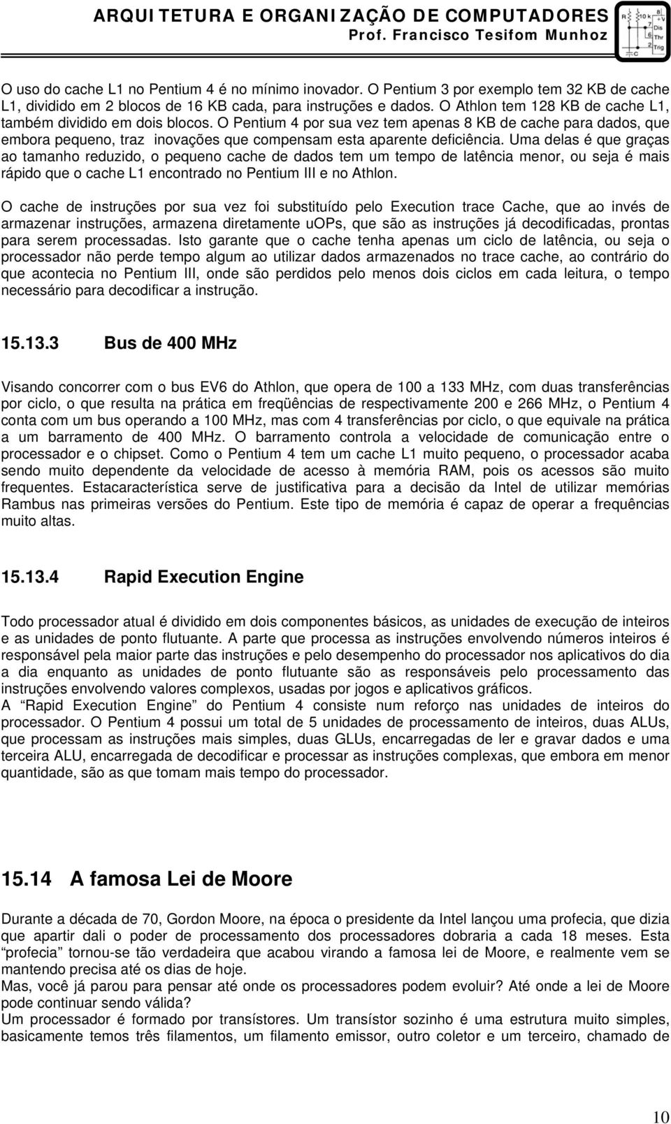 O Pentium 4 por sua vez tem apenas 8 KB de cache para dados, que embora pequeno, traz inovações que compensam esta aparente deficiência.