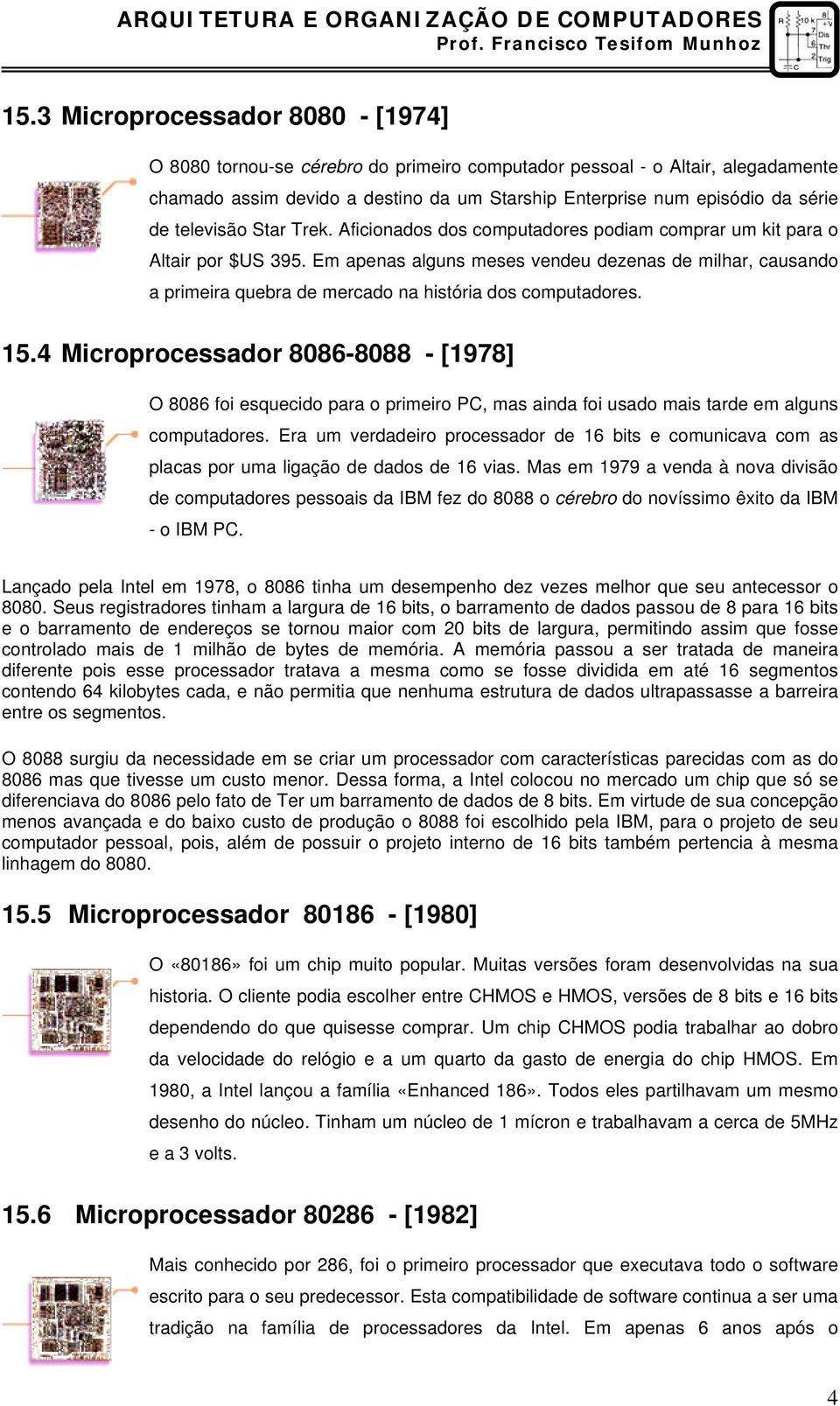 Em apenas alguns meses vendeu dezenas de milhar, causando a primeira quebra de mercado na história dos computadores. 15.