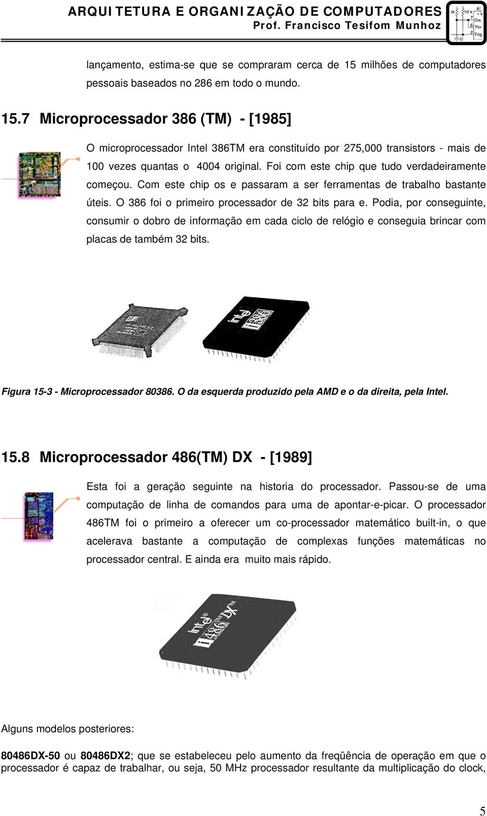 7 Microprocessador 386 (TM) - [1985] O microprocessador Intel 386TM era constituído por 275,000 transistors - mais de 100 vezes quantas o 4004 original.