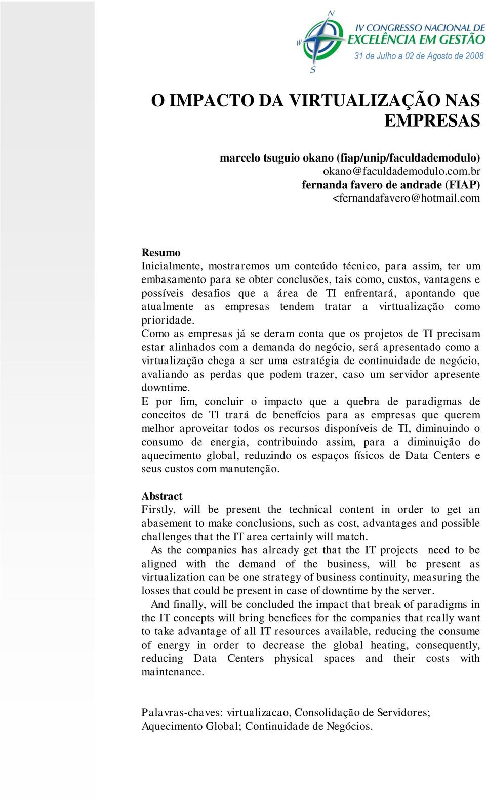 com Resumo Inicialmente, mostraremos um conteúdo técnico, para assim, ter um embasamento para se obter conclusões, tais como, custos, vantagens e possíveis desafios que a área de TI enfrentará,