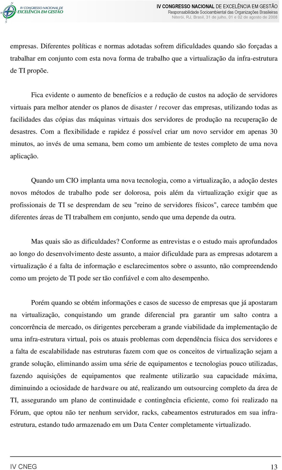 cópias das máquinas virtuais dos servidores de produção na recuperação de desastres.