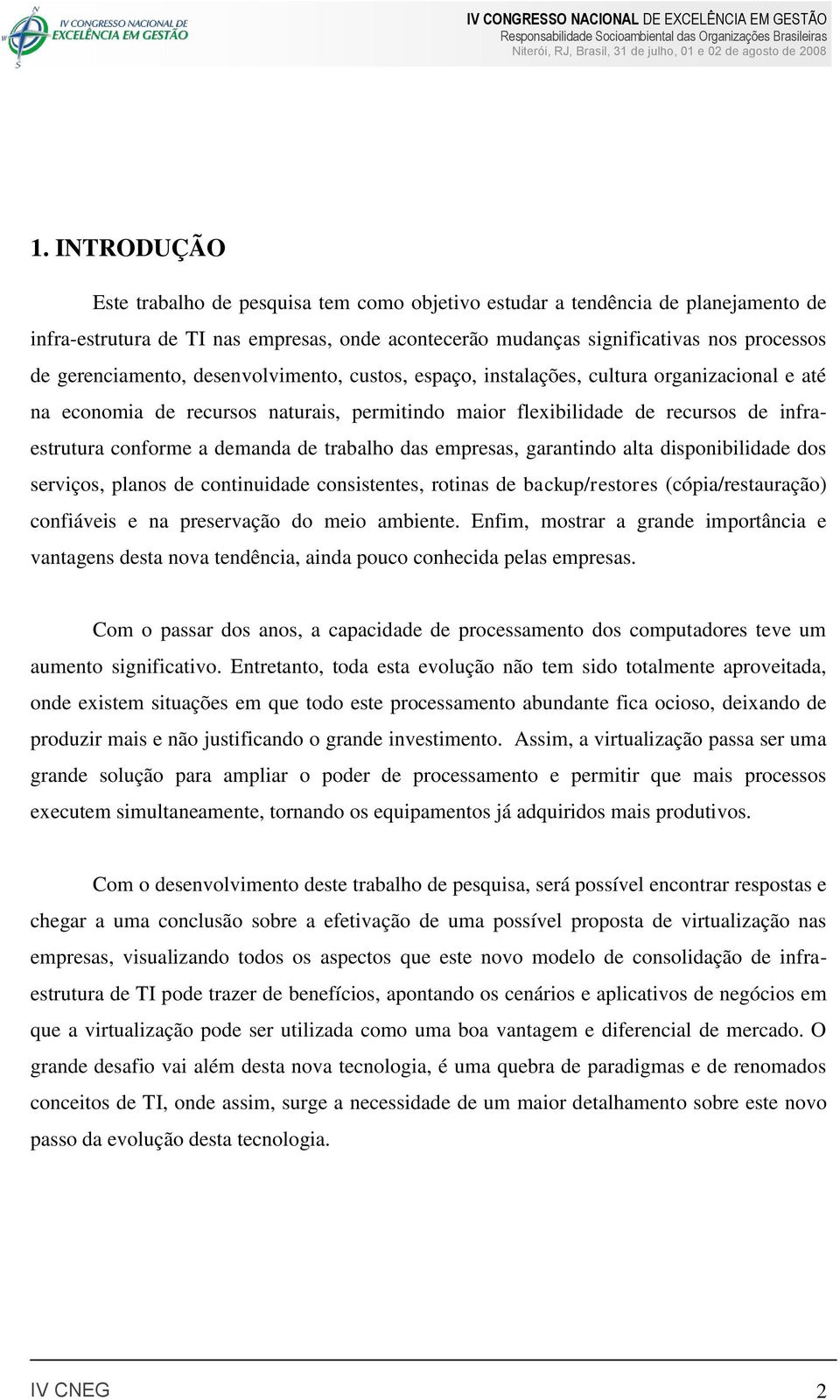 demanda de trabalho das empresas, garantindo alta disponibilidade dos serviços, planos de continuidade consistentes, rotinas de backup/restores (cópia/restauração) confiáveis e na preservação do meio