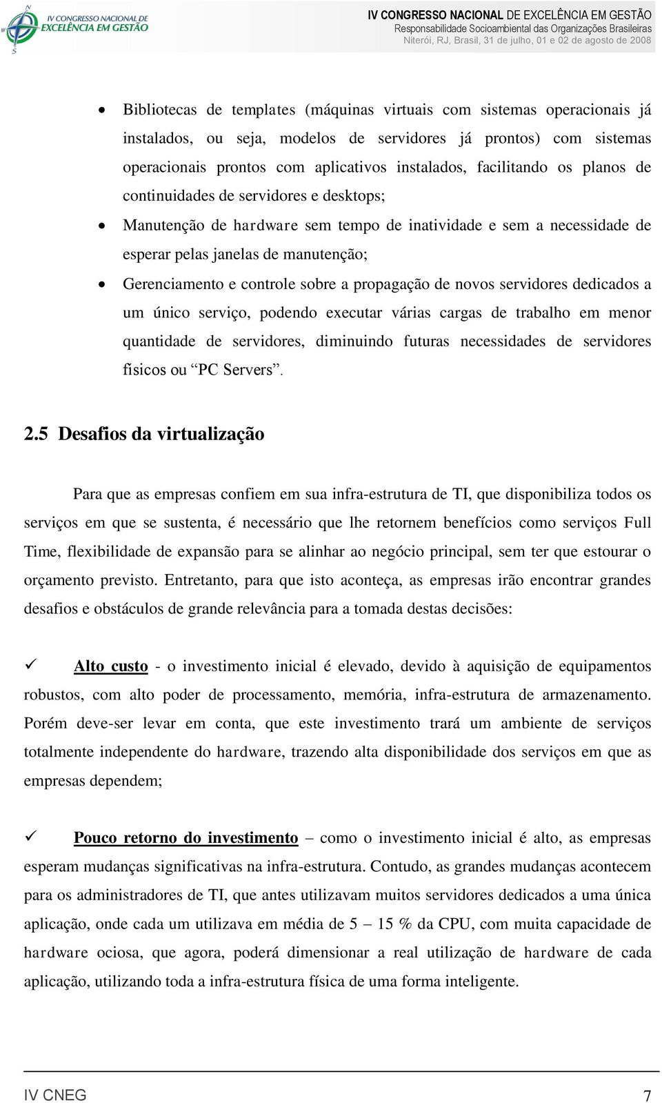 sobre a propagação de novos servidores dedicados a um único serviço, podendo executar várias cargas de trabalho em menor quantidade de servidores, diminuindo futuras necessidades de servidores