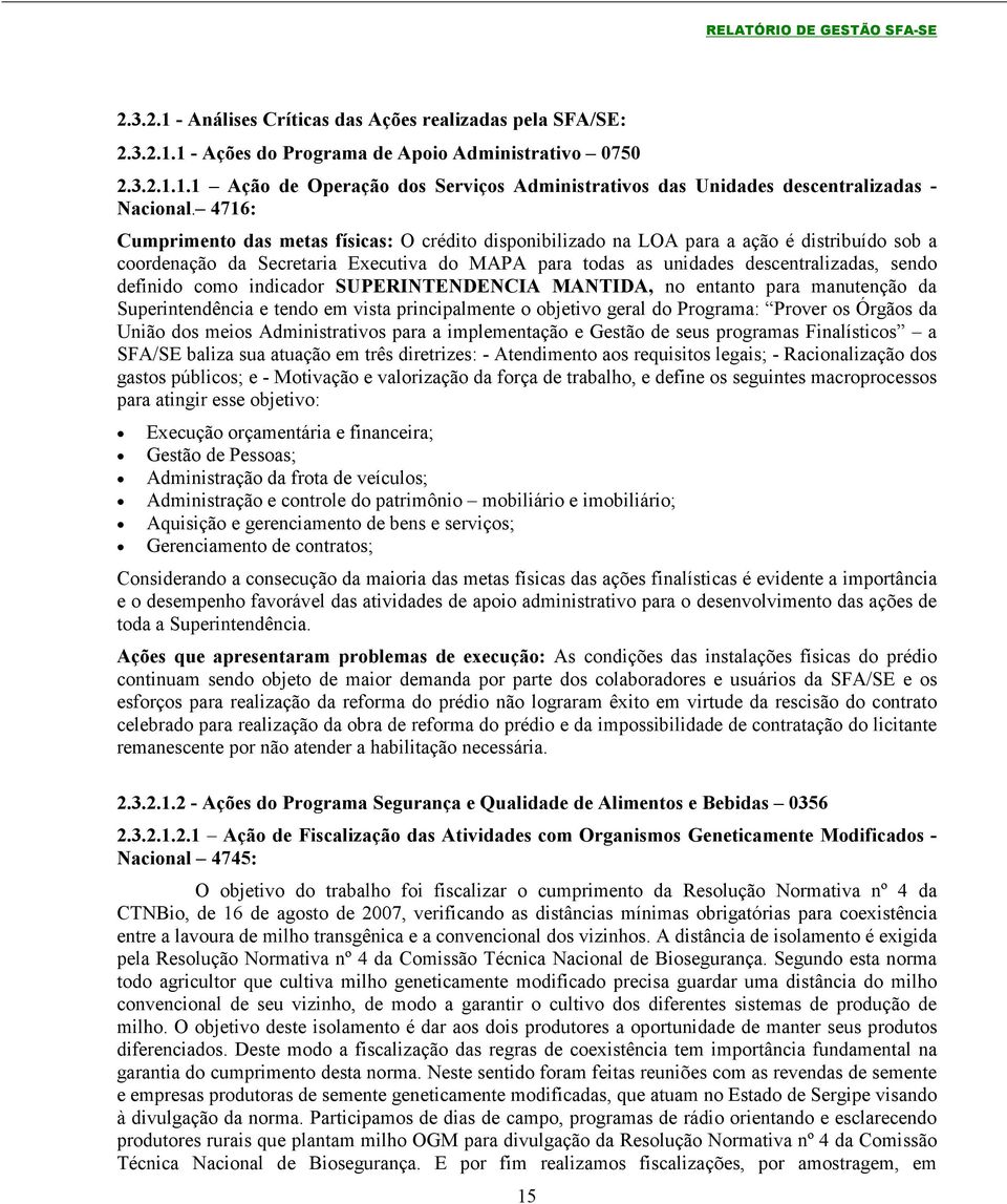 definido como indicador SUPERINTENDENCIA MANTIDA, no entanto para manutenção da Superintendência e tendo em vista principalmente o objetivo geral do Programa: Prover os Órgãos da União dos meios