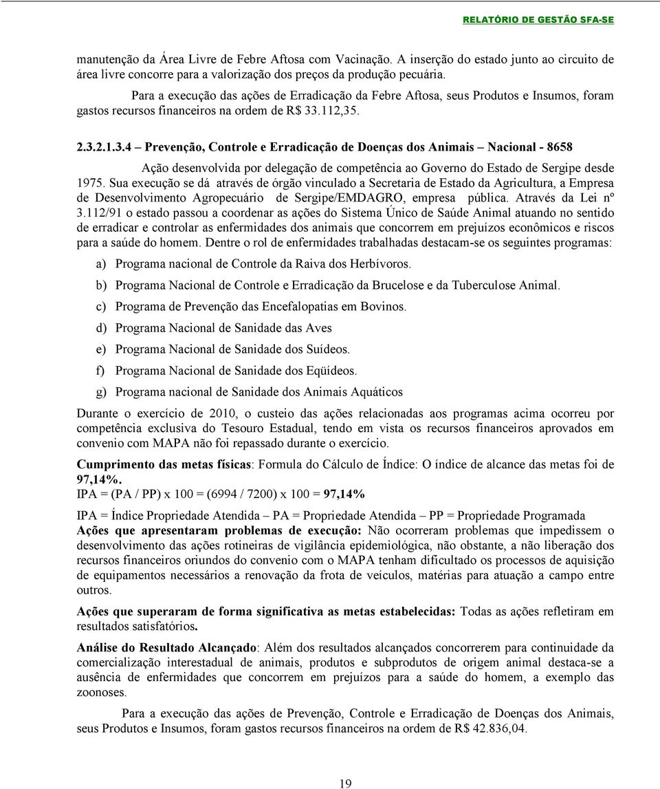 .112,35. 2.3.2.1.3.4 Prevenção, Controle e Erradicação de Doenças dos Animais Nacional - 8658 Ação desenvolvida por delegação de competência ao Governo do Estado de Sergipe desde 1975.