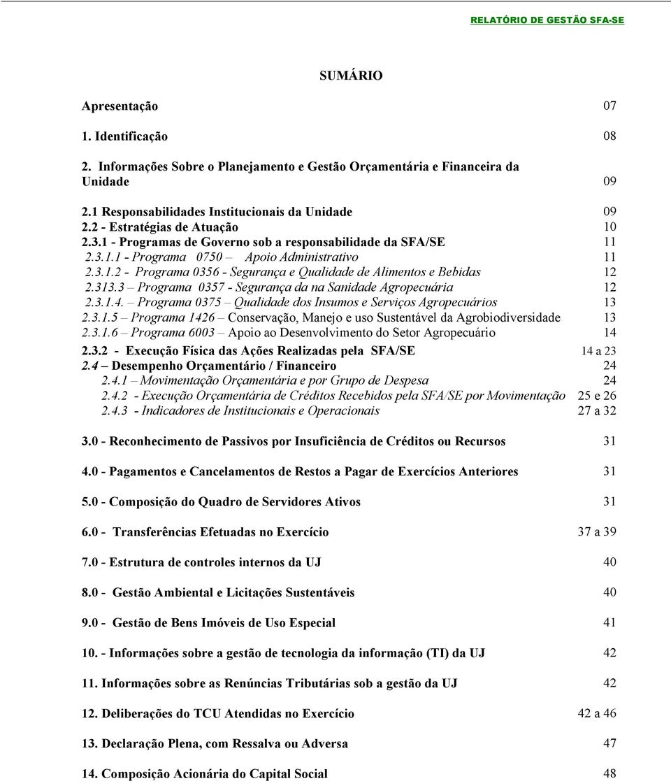 313.3 Programa 0357 - Segurança da na Sanidade Agropecuária 12 2.3.1.4. Programa 0375 Qualidade dos Insumos e Serviços Agropecuários 13 2.3.1.5 Programa 1426 Conservação, Manejo e uso Sustentável da Agrobiodiversidade 13 2.