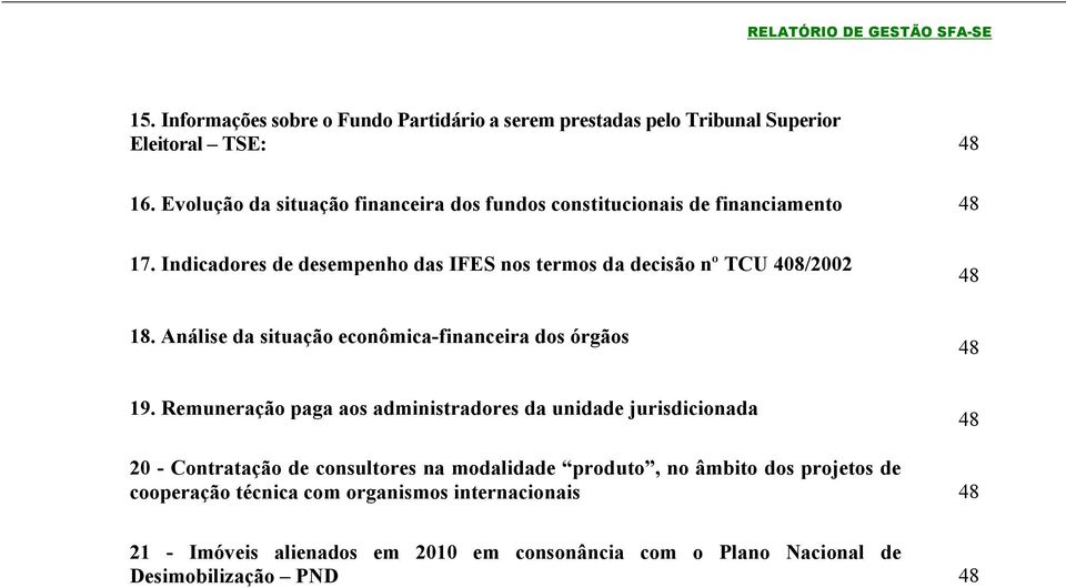 Indicadores de desempenho das IFES nos termos da decisão nº TCU 408/2002 48 18. Análise da situação econômica-financeira dos órgãos 48 19.