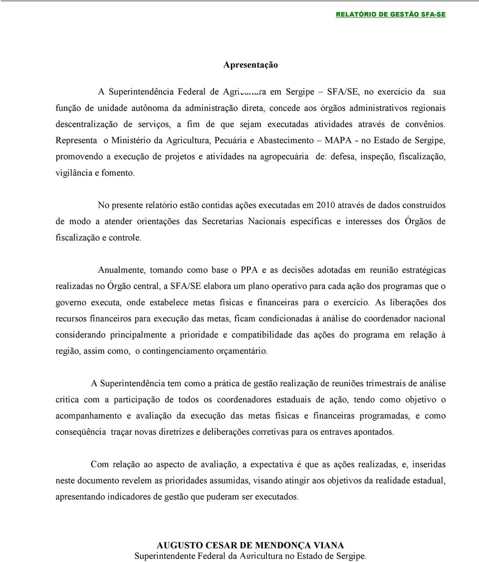 Representa o Ministério da Agricultura, Pecuária e Abastecimento MAPA - no Estado de Sergipe, promovendo a execução de projetos e atividades na agropecuária de: defesa, inspeção, fiscalização,