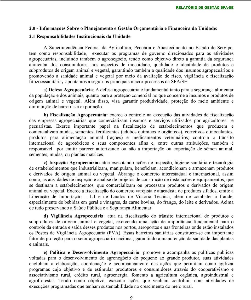 direcionados para as atividades agropecuárias, incluindo também o agronegócio, tendo como objetivo direto a garantia da segurança alimentar dos consumidores, nos aspectos de inocuidade, qualidade e