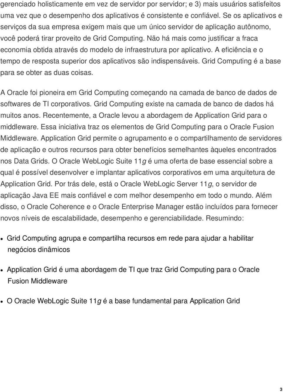 Não há mais como justificar a fraca economia obtida através do modelo de infraestrutura por aplicativo. A eficiência e o tempo de resposta superior dos aplicativos são indispensáveis.