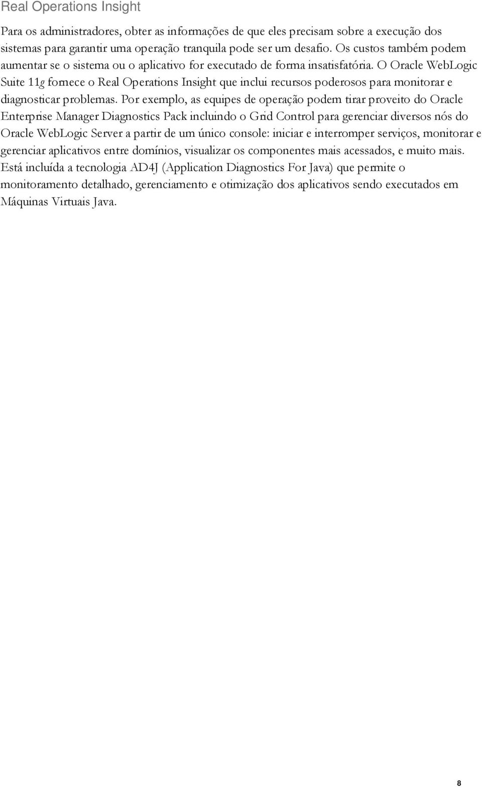O Oracle WebLogic Suite 11g fornece o Real Operations Insight que inclui recursos poderosos para monitorar e diagnosticar problemas.