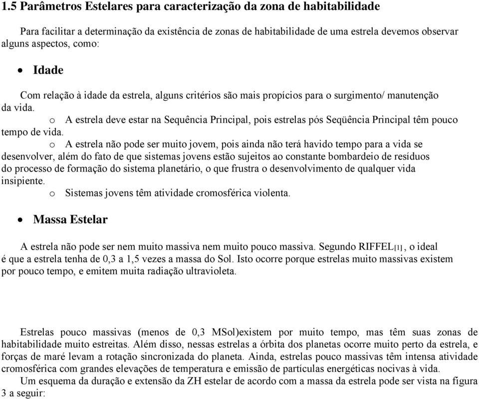 o A estrela deve estar na Sequência Principal, pois estrelas pós Seqüência Principal têm pouco tempo de vida.