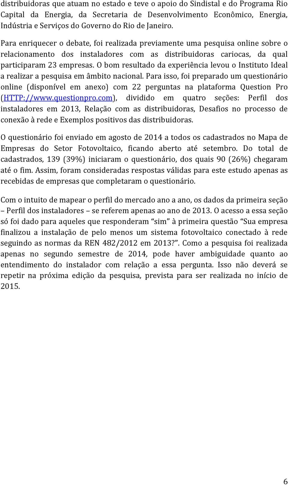 O bom resultado da experiência levou o Instituto Ideal a realizar a pesquisa em âmbito nacional.