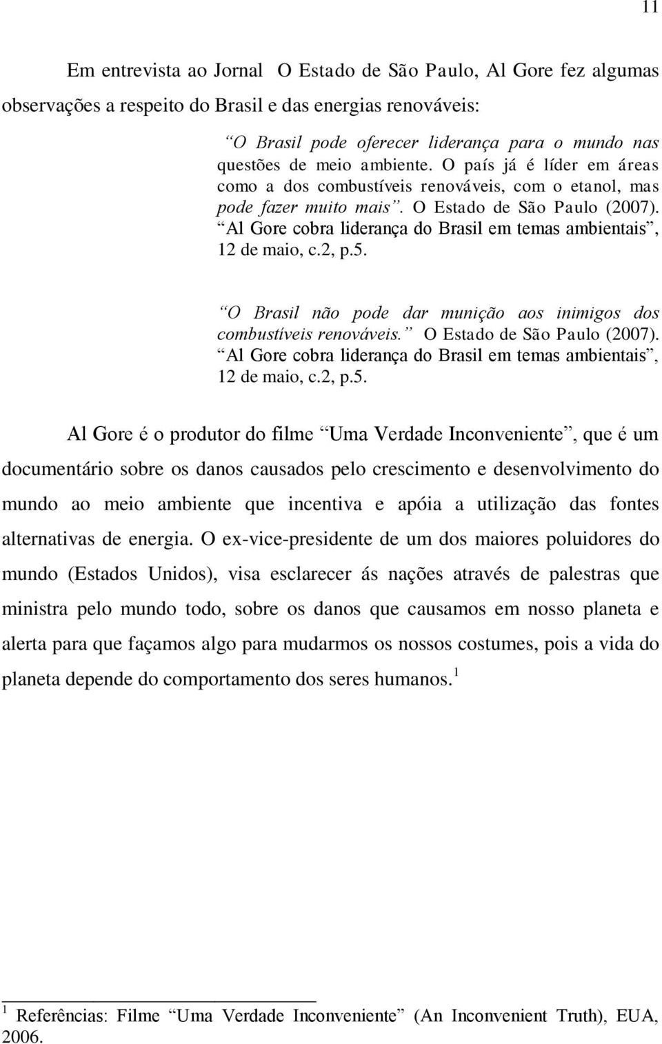 Al Gore cobra liderança do Brasil em temas ambientais, 12 de maio, c.2, p.5. O Brasil não pode dar munição aos inimigos dos combustíveis renováveis. O Estado de São Paulo (2007).