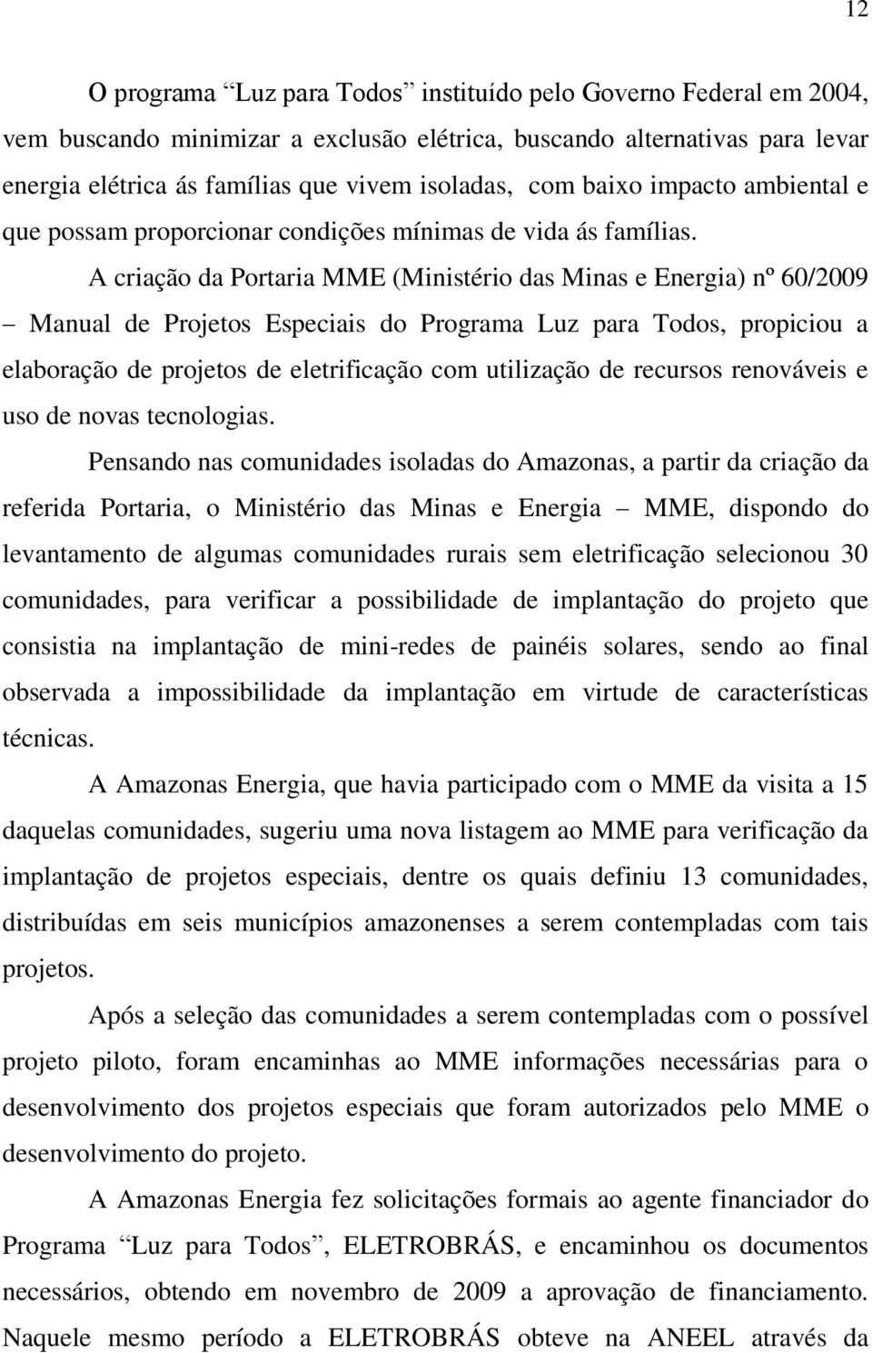 A criação da Portaria MME (Ministério das Minas e Energia) nº 60/2009 Manual de Projetos Especiais do Programa Luz para Todos, propiciou a elaboração de projetos de eletrificação com utilização de