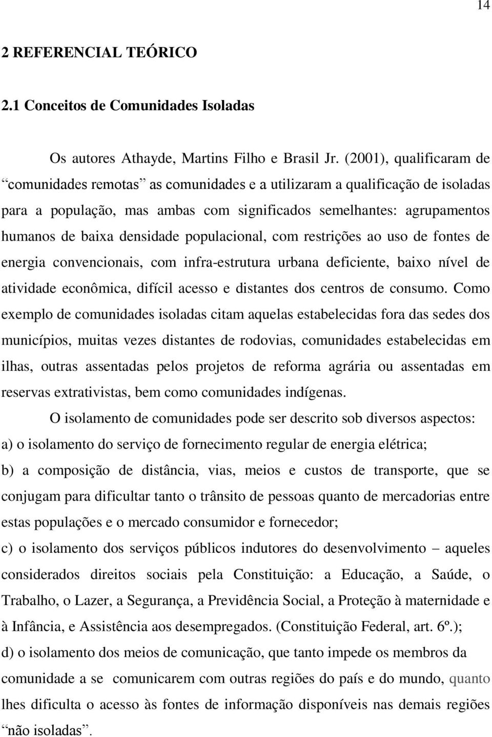 populacional, com restrições ao uso de fontes de energia convencionais, com infra-estrutura urbana deficiente, baixo nível de atividade econômica, difícil acesso e distantes dos centros de consumo.