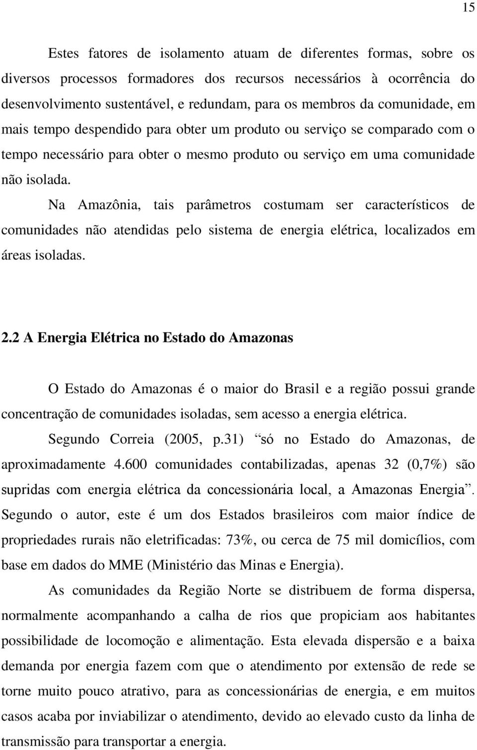 Na Amazônia, tais parâmetros costumam ser característicos de comunidades não atendidas pelo sistema de energia elétrica, localizados em áreas isoladas. 2.