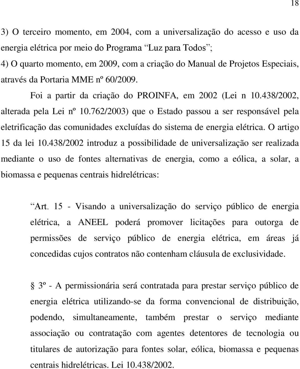 762/2003) que o Estado passou a ser responsável pela eletrificação das comunidades excluídas do sistema de energia elétrica. O artigo 15 da lei 10.