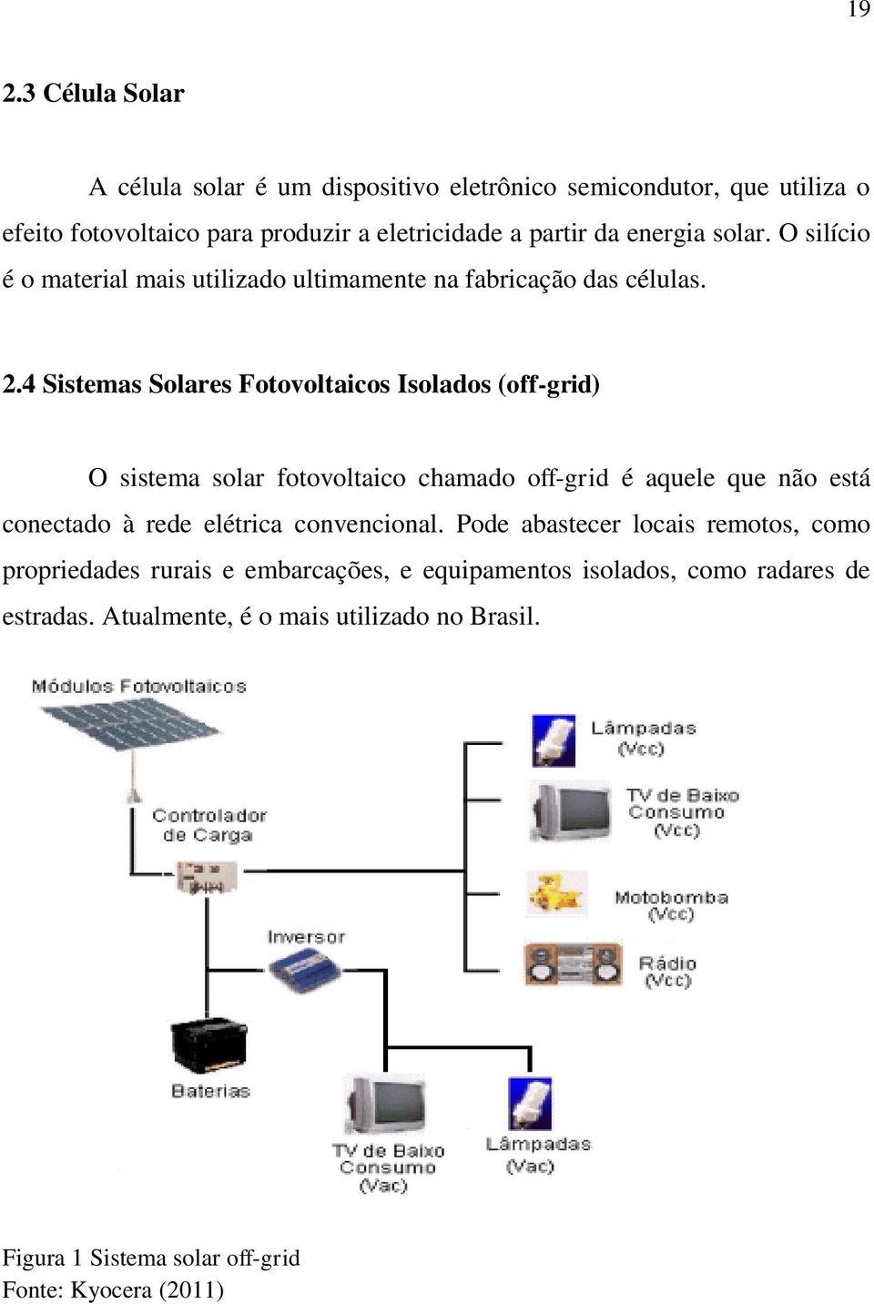 4 Sistemas Solares Fotovoltaicos Isolados (off-grid) O sistema solar fotovoltaico chamado off-grid é aquele que não está conectado à rede elétrica