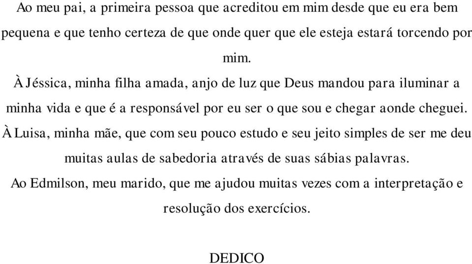 À Jéssica, minha filha amada, anjo de luz que Deus mandou para iluminar a minha vida e que é a responsável por eu ser o que sou e chegar