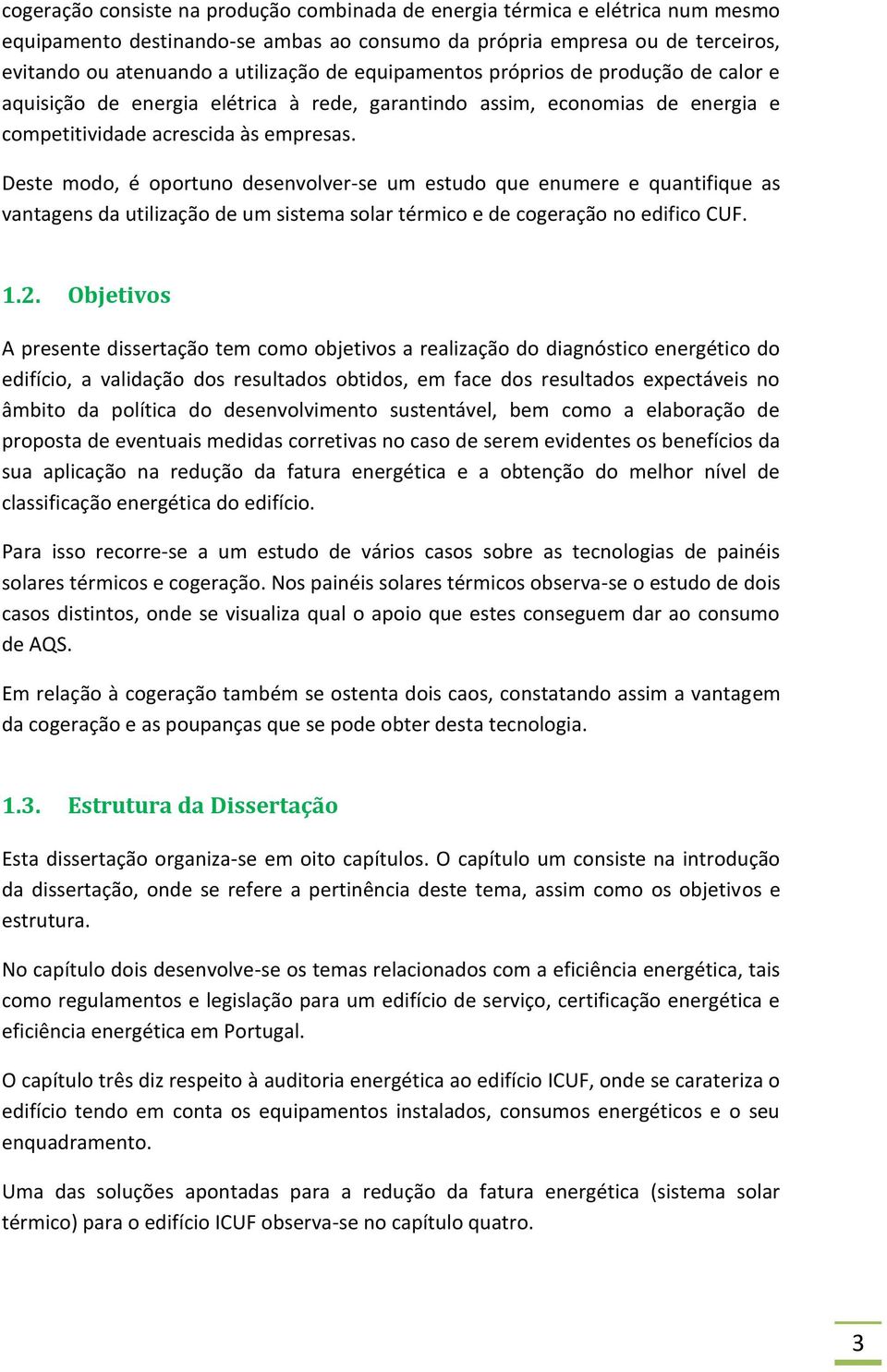 Deste modo, é oportuno desenvolver-se um estudo que enumere e quantifique as vantagens da utilização de um sistema solar térmico e de cogeração no edifico CUF. 1.2.