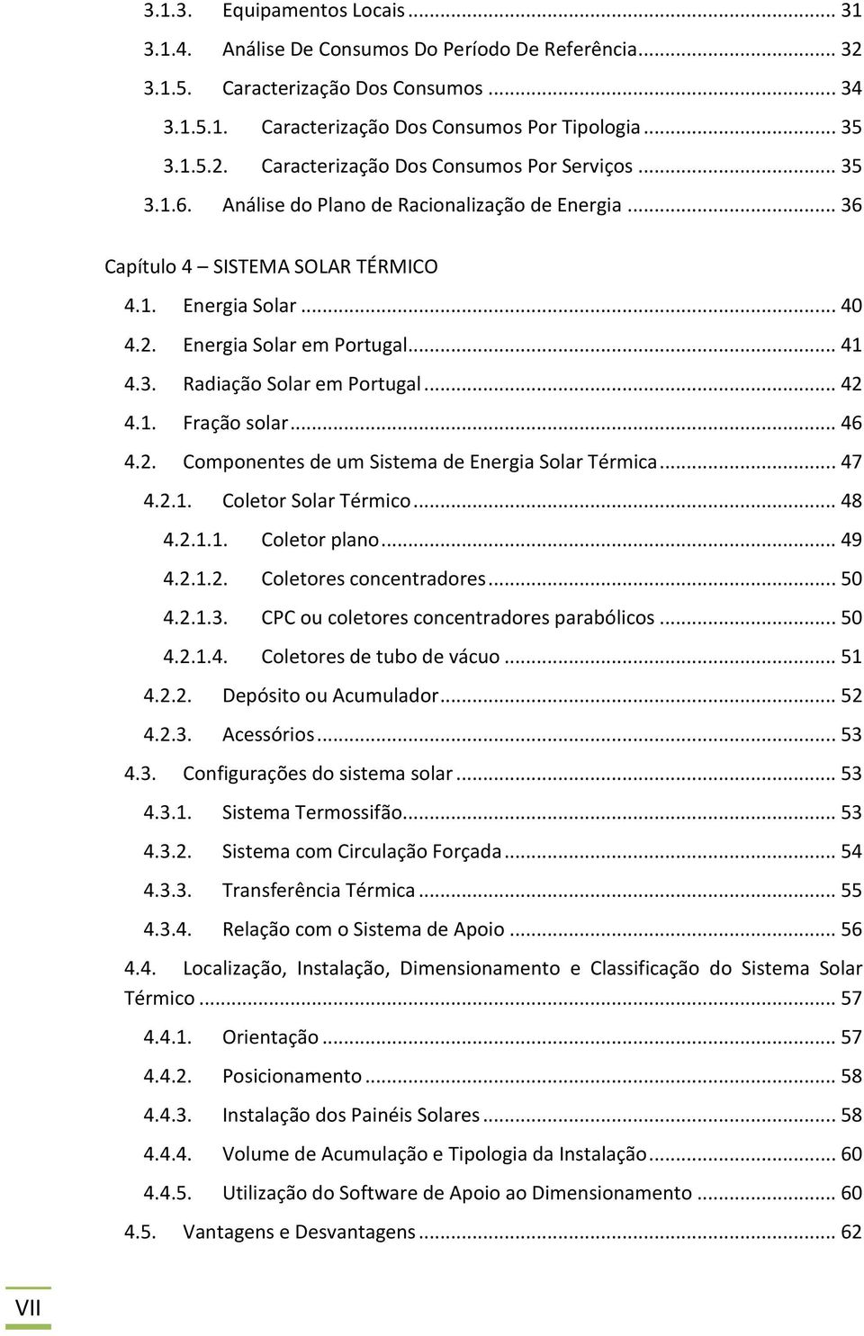1. Fração solar... 46 4.2. Componentes de um Sistema de Energia Solar Térmica... 47 4.2.1. Coletor Solar Térmico... 48 4.2.1.1. Coletor plano... 49 4.2.1.2. Coletores concentradores... 50 4.2.1.3.
