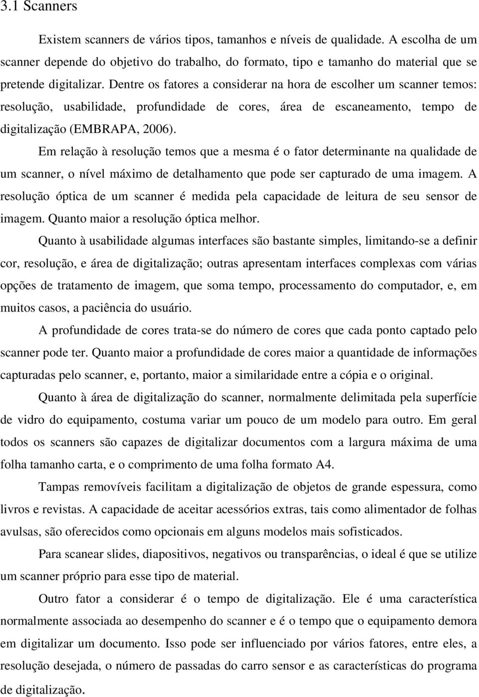 Dentre os fatores a considerar na hora de escolher um scanner temos: resolução, usabilidade, profundidade de cores, área de escaneamento, tempo de digitalização (EMBRAPA, 2006).