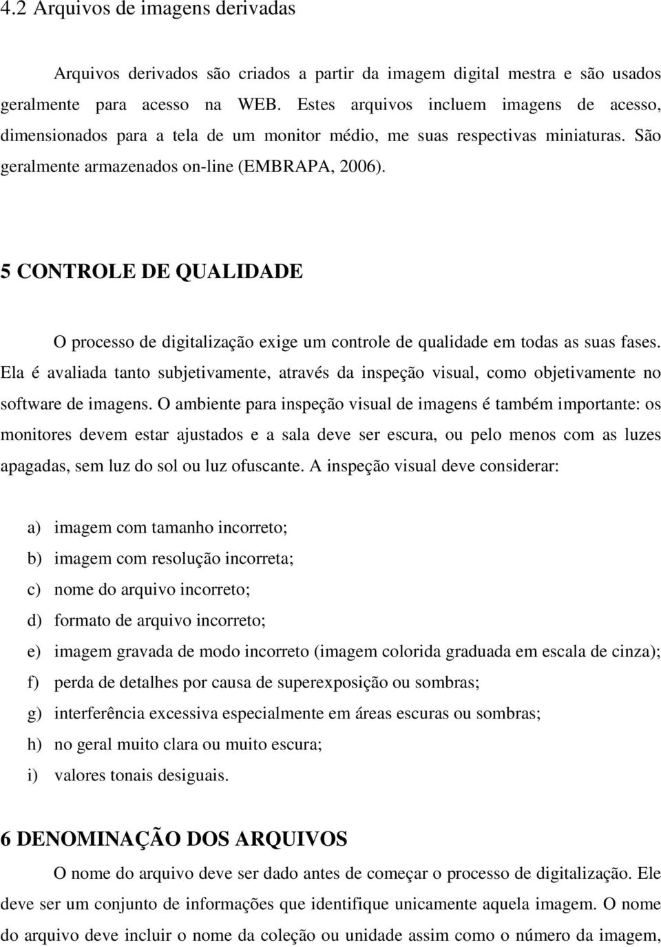 5 CONTROLE DE QUALIDADE O processo de digitalização exige um controle de qualidade em todas as suas fases.